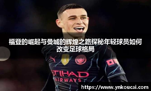 福登的崛起与曼城的辉煌之路探秘年轻球员如何改变足球格局